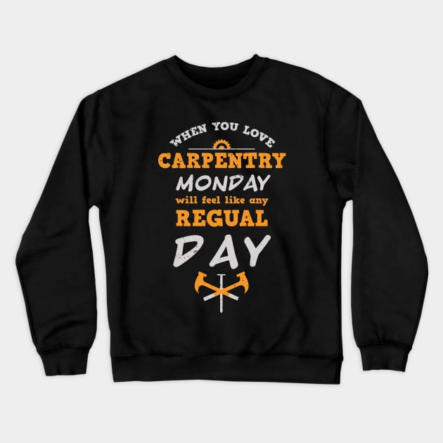 When you love carpentry, Monday will feel like any regular day / carpentry craft / funny carpenter gift / carpenter father gift carpentry motivation gift Crewneck Sweatshirt by Anodyle